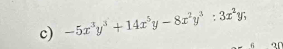 -5x^3y^3+14x^5y-8x^2y^3:3x^2y; 
6 2