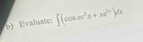 Evaluate: ∈t (cos ec^3x+xe^(3x))dx