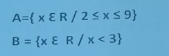 A= xvarepsilon R/2≤ x≤ 9
B= xvarepsilon R/x<3