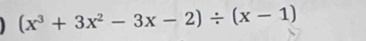 (x^3+3x^2-3x-2)/ (x-1)