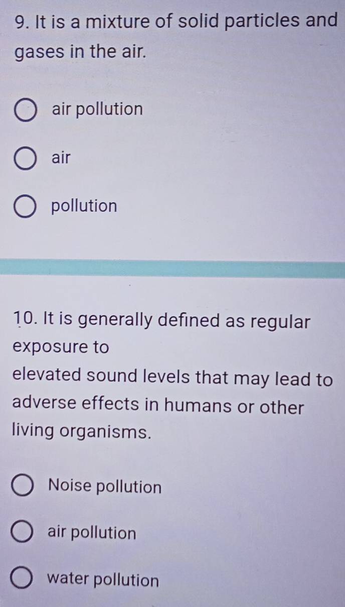 It is a mixture of solid particles and
gases in the air.
air pollution
air
pollution
10. It is generally defined as regular
exposure to
elevated sound levels that may lead to
adverse effects in humans or other
living organisms.
Noise pollution
air pollution
water pollution