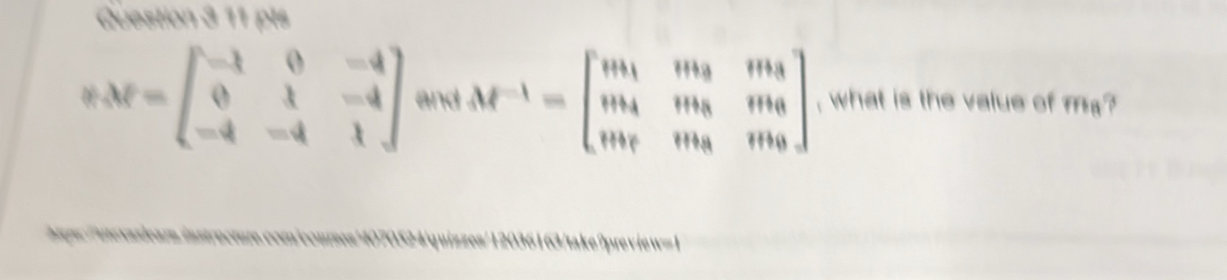 pls
XF=beginbmatrix -1&0&-4 0&1&-4 -4&-4&1endbmatrix and M^(-1)=beginbmatrix m_1&m_2&m_3 m_4&m_3&m_4 m_7&m_3&m_0endbmatrix , what is the value of m?
gpe:/uexasiear instructure.comn/courses4070524/quizzes/12036163/take?preview=1