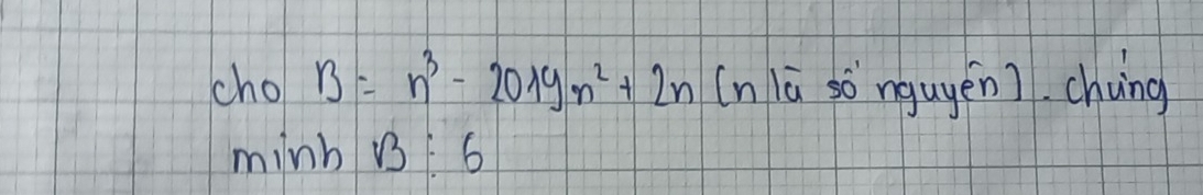 cho B=n^3-201yn^2+2n [n lā so ngugēn7. chuing 
minh B:6