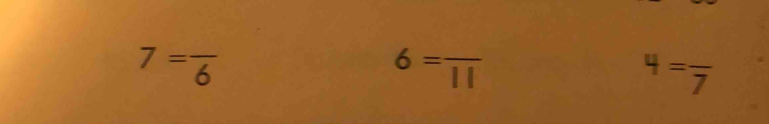 7=frac 6
6=frac 11
4=frac 7