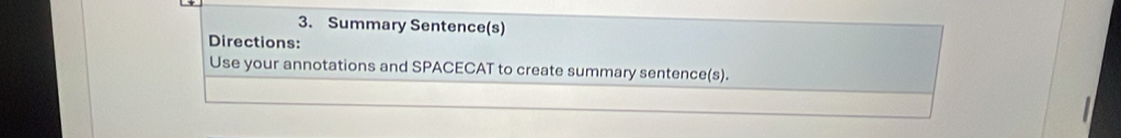 Summary Sentence(s) 
Directions: 
Use your annotations and SPACECAT to create summary sentence(s).