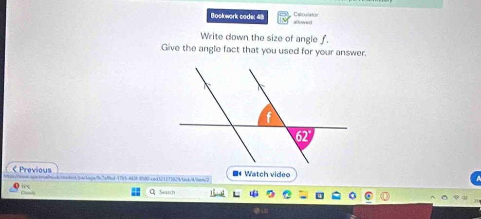 Bookwork code: 48 Calculator
allowed
Write down the size of angle f.
Give the angle fact that you used for your answer.
Previous  Watch video
hais-ok/sbadent/pac4age/9c7afbd-1795-463f-9580-ced321273829/task/4/item/2
134° Search
Cleosly
25