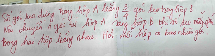 So goi luo doing hang hop A leáng  3/4  goi looto hop 
Wea dagen a gou to hop A zang hop B thiso huo g 
tong hai chop leaing nhau. Hoi w nó. hop co bao nhiā gé