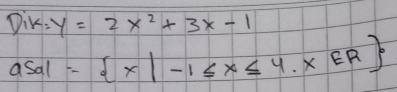 Dik:y=2x^2+3x-1
_ asal= x|-1≤ x≤ 4,x∈ R