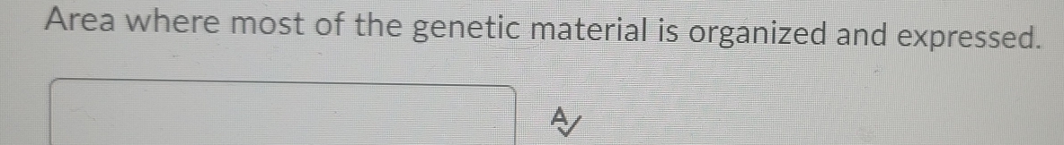 Area where most of the genetic material is organized and expressed. 
A