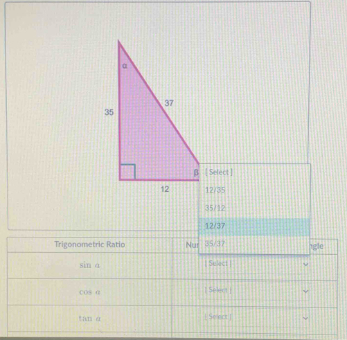 α
37
35
β [ Select ]
12 12/35
35/12
12/37
Trigonometric Ratio Nur 35/37 ngle
sin a | Select |
cos a | Select |
tan α [ Select ]