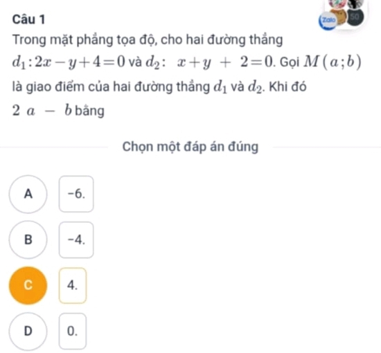 Zalo
Trong mặt phẳng tọa độ, cho hai đường thắng
d_1:2x-y+4=0 và d_2:x+y+2=0. Gọi M(a;b)
là giao điểm của hai đường thắng d_1 và d_2. Khi đó
2a-b bāng
Chọn một đáp án đúng
A -6.
B -4.
C 4.
D 0.