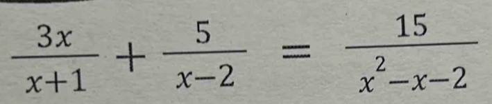  3x/x+1 + 5/x-2 = 15/x^2-x-2 