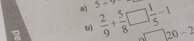 5+9
p)  2/9 + 5/8 □  1/5 -1
20-2