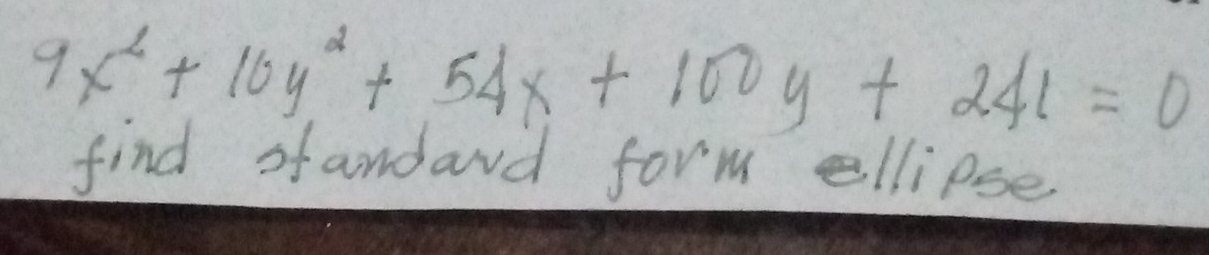 9x^2+10y^2+54x+100y+241=0
find standard form ellipse