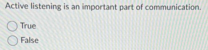 Active listening is an important part of communication.
True
False