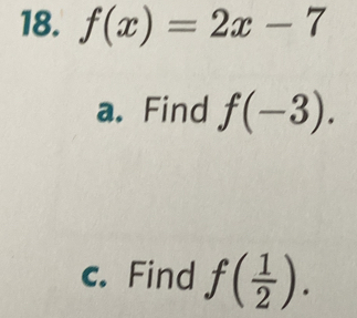 f(x)=2x-7
a. Find f(-3). 
c. Find f( 1/2 ).