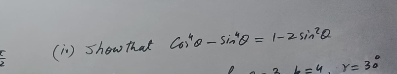  c/2  (in) show that cos^4θ -sin^4θ =1-2sin^2θ
b=4, r=30°