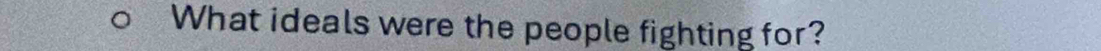What ideals were the people fighting for?