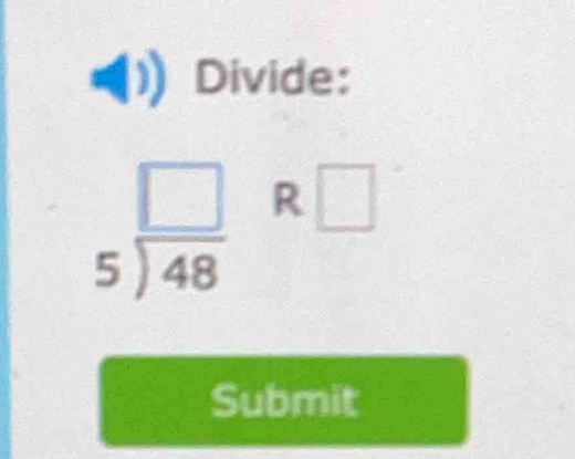 Divide:
beginarrayr □  5encloselongdiv 48endarray R □ 
Submit