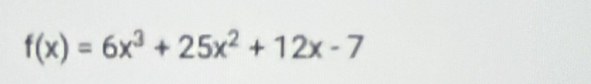 f(x)=6x^3+25x^2+12x-7