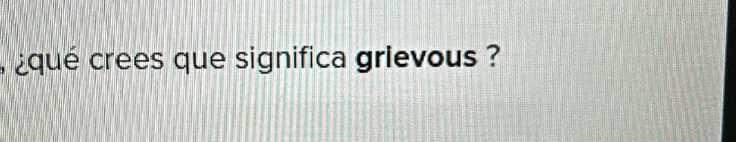 ¿qué crees que significa grievous ?