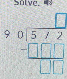 Solve.
beginarrayr 90encloselongdiv 572 -□ □  hline □ □ □ endarray