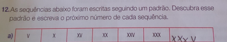 As sequências abaixo foram escritas seguindo um padrão. Descubra esse 
padrão e escreva o próximo número de cada sequência.