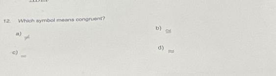 Which symbol means congruent? 
b) 
a) 
d) 
c) 
=