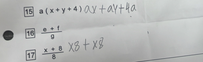 15 a(x+y+4)
16 (e+f)/g 
17  (x+8)/8 