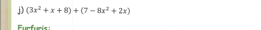 (3x^2+x+8)+(7-8x^2+2x)
Furfuris: