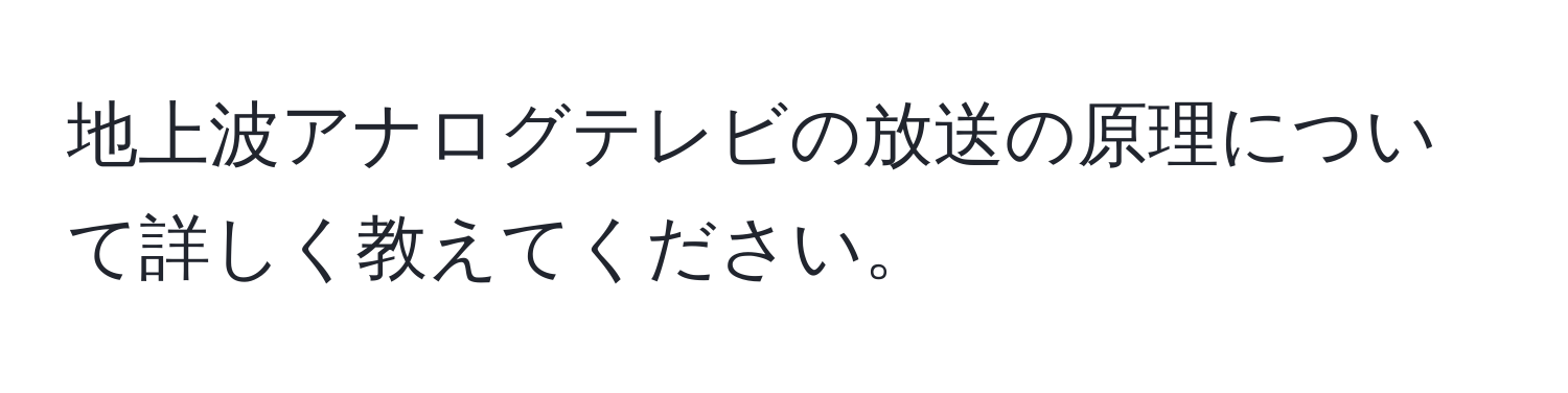 地上波アナログテレビの放送の原理について詳しく教えてください。