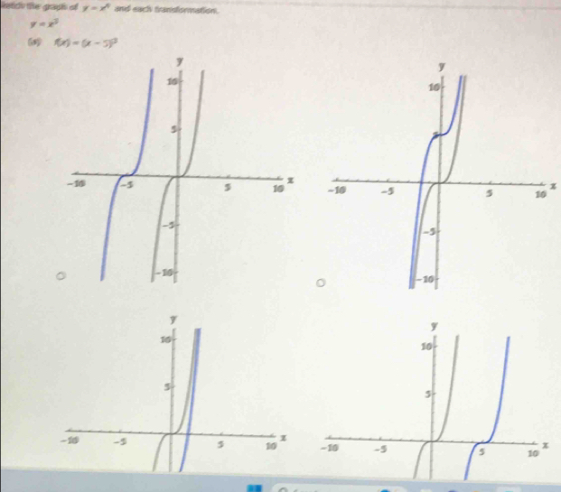 itid the graph of y=x^4 and each transformation.
y=x^3
( f(x)=(x-5)^3
y
y
10
10
5
5
-1 -5 5 10 I -10 -5 5 10 x