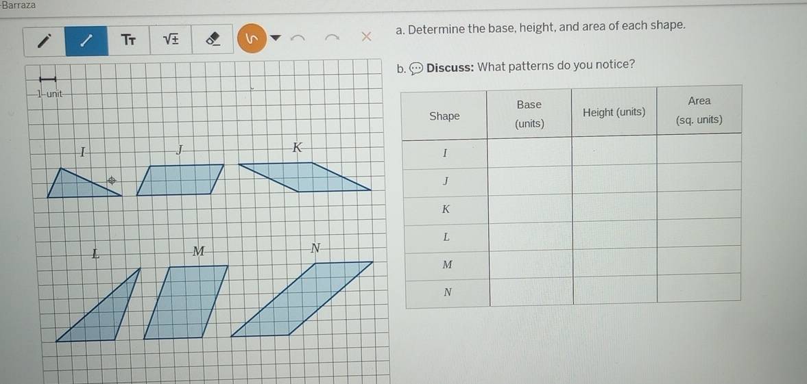 Barraza 
Tr sqrt(± ) a. Determine the base, height, and area of each shape. 
Discuss: What patterns do you notice?