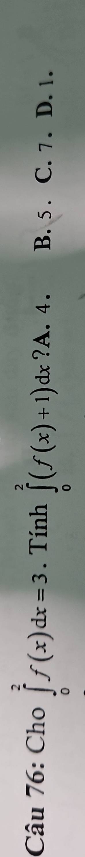 Cho ∈tlimits _0^2f(x)dx=3. Tính ∈tlimits _0^2(f(x)+1)dx?A.4. B. 5. C. 7. D. 1.
