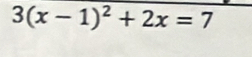 3(x-1)^2+2x=7