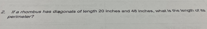 If a rhombus has diagonals of length 20 inches and 48 inches, what is the length of its 
perimeter?