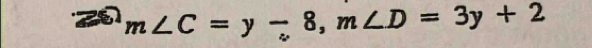 a m∠ C=y-8, m∠ D=3y+2