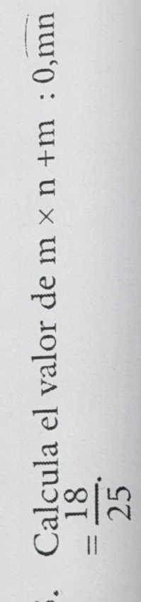 Calcula el valor de m* n+m:0, overline mn
= 18/25 .