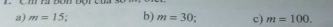 Cm ra Don đột cn 
a) m=15, b) m=30 c) m=100.