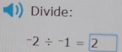 Divide:
-2/ -1=2