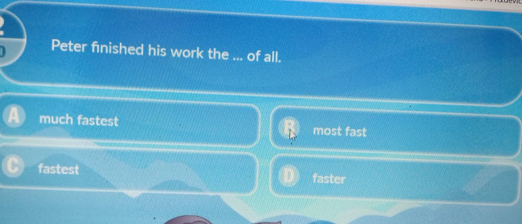 Peter finished his work the ... of all.
much fastest
most fast
fastest faster