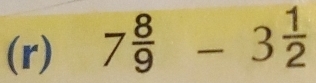 7 8/9 -3 1/2 