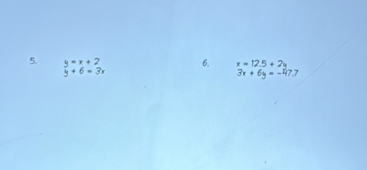 y=x+2 6. x=12.5+2y
y + 6 = 3x
3x+6y=-47.7