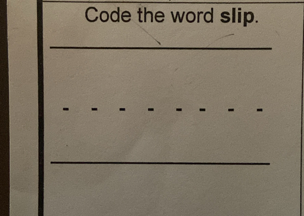 Code the word slip. 
-