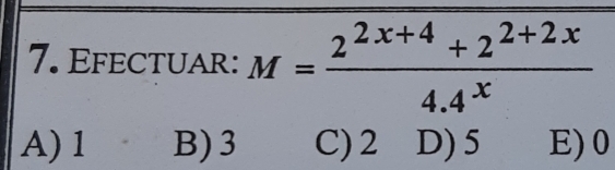 Efectuar: M= (2^(2x+4)+2^(2+2x))/4.4^x 
A) 1 B) 3 C) 2 D) 5 E) 0