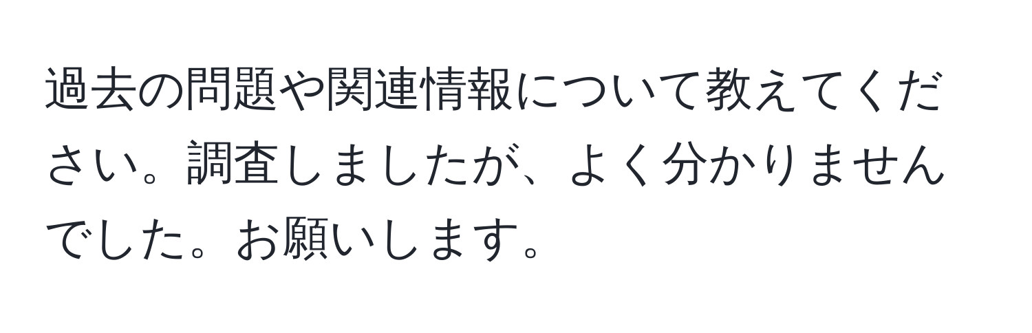 過去の問題や関連情報について教えてください。調査しましたが、よく分かりませんでした。お願いします。