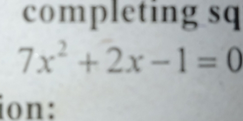 completing sq
7x^2+2x-1=0
ion: