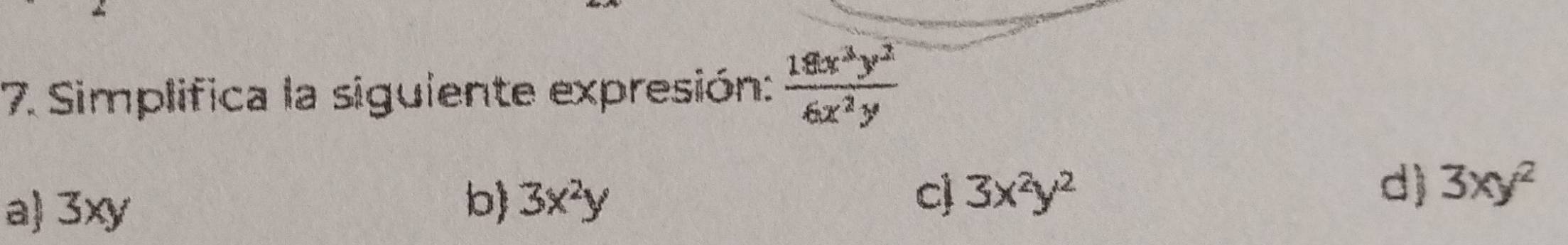 Simplifica la siguiente expresión:  18x^3y^2/6x^2y 
a) 3xy
b 3x^2y
c 3x^2y^2
d) 3xy^2