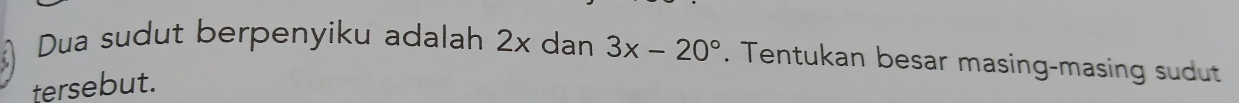 Dua sudut berpenyiku adalah 2x dan 3x-20°. Tentukan besar masing-masing sudut 
tersebut.