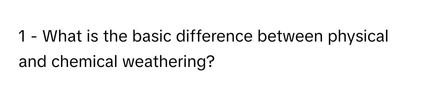 What is the basic difference between physical and chemical weathering?